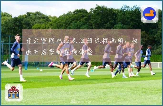 开云官网地址及注册流程说明，快速开启您的在线体验