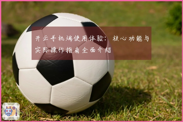 开云手机端使用体验：核心功能与实际操作指南全面介绍